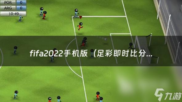 fifa2022手机版（足彩即时比分竞彩官网）