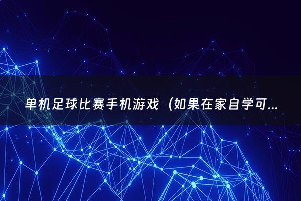 单机足球比赛手机游戏（如果在家自学可以2020年高考吗?）