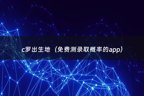 c罗出生地（免费测录取概率的app）