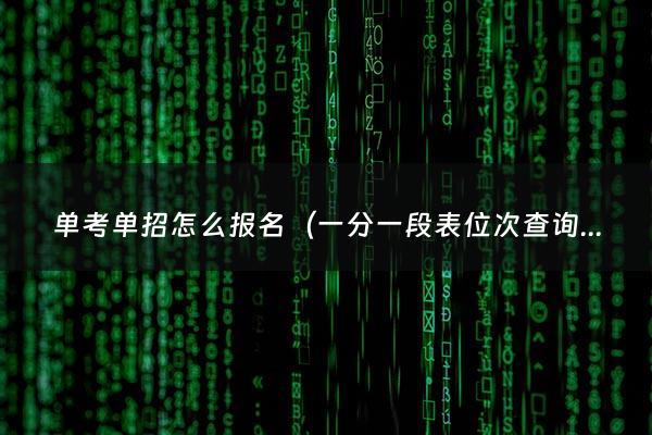 单考单招怎么报名（一分一段表位次查询）