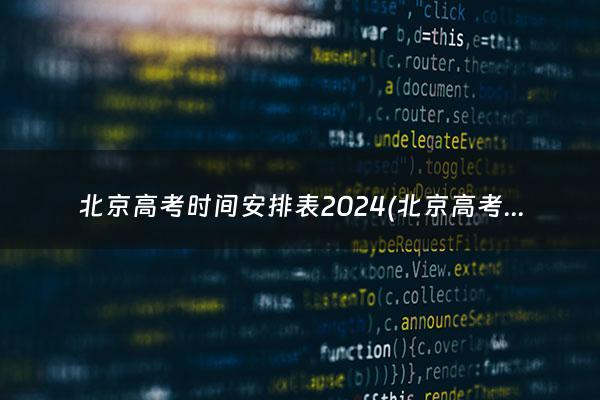 北京高考时间安排表2024(北京高考日期安排)