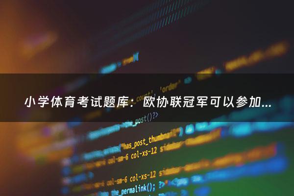 小学体育考试题库：欧协联冠军可以参加欧联杯吗（欧协联冠军有什么用）